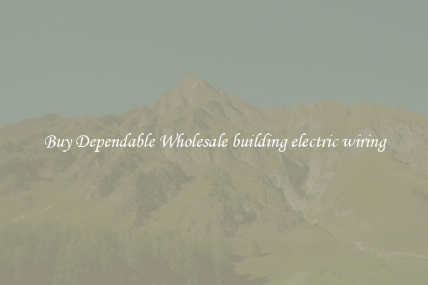 Buy Dependable Wholesale building electric wiring
