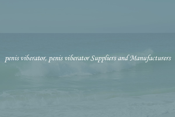 penis viberator, penis viberator Suppliers and Manufacturers