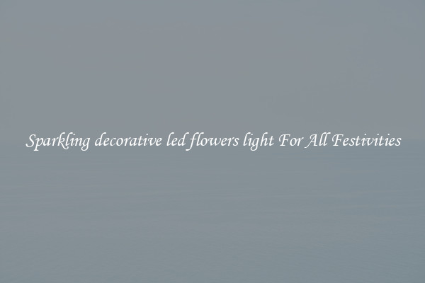 Sparkling decorative led flowers light For All Festivities