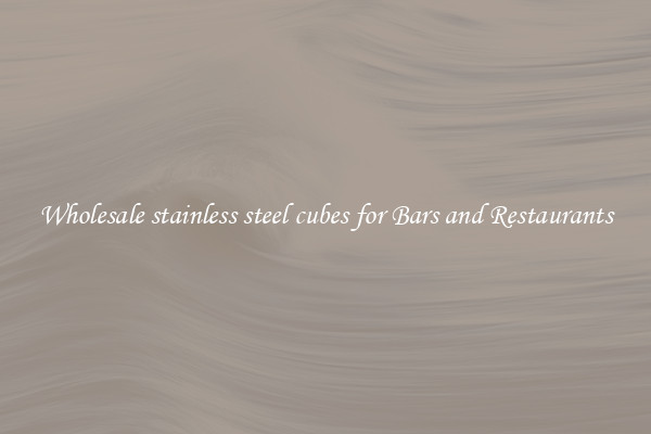 Wholesale stainless steel cubes for Bars and Restaurants