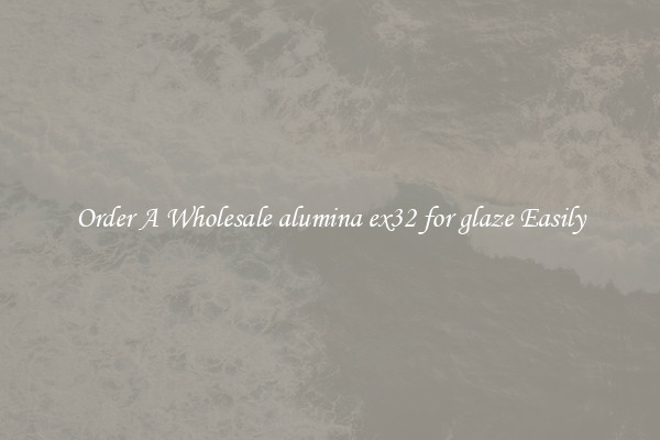 Order A Wholesale alumina ex32 for glaze Easily
