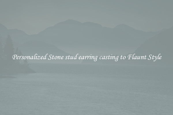 Personalized Stone stud earring casting to Flaunt Style