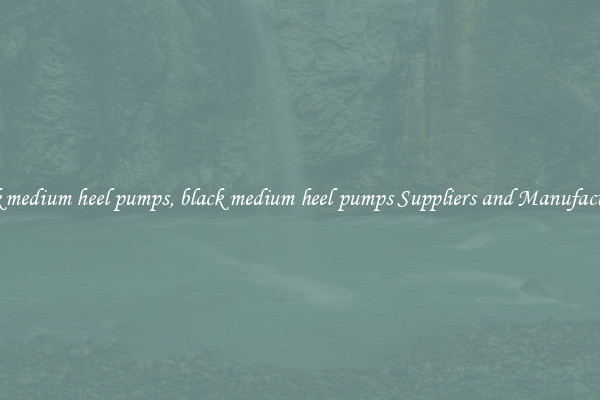 black medium heel pumps, black medium heel pumps Suppliers and Manufacturers