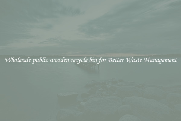 Wholesale public wooden recycle bin for Better Waste Management