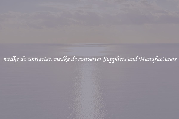 medke dc converter, medke dc converter Suppliers and Manufacturers