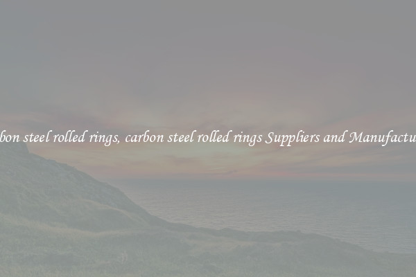 carbon steel rolled rings, carbon steel rolled rings Suppliers and Manufacturers