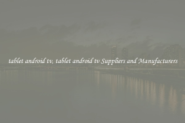 tablet android tv, tablet android tv Suppliers and Manufacturers