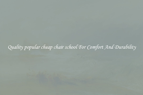 Quality popular cheap chair school For Comfort And Durability