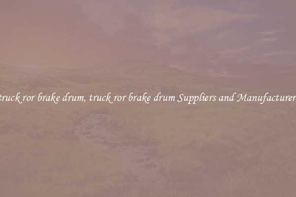 truck ror brake drum, truck ror brake drum Suppliers and Manufacturers