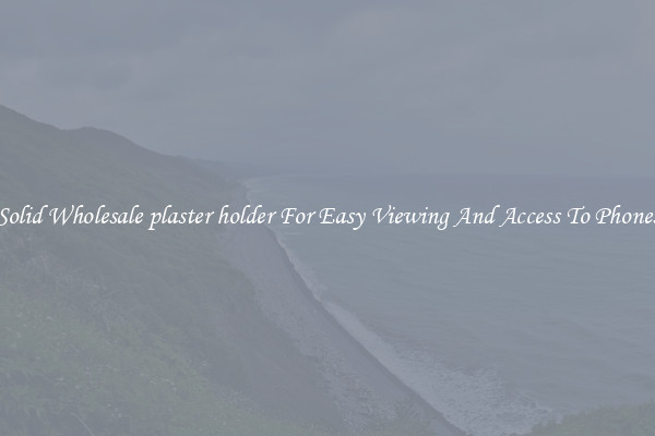 Solid Wholesale plaster holder For Easy Viewing And Access To Phones