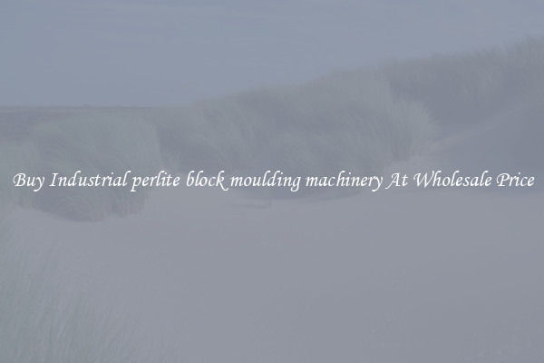 Buy Industrial perlite block moulding machinery At Wholesale Price