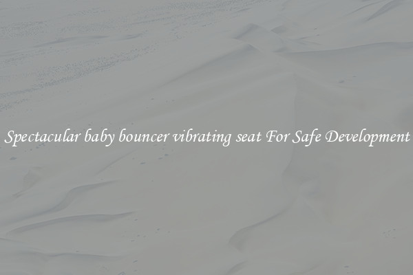 Spectacular baby bouncer vibrating seat For Safe Development