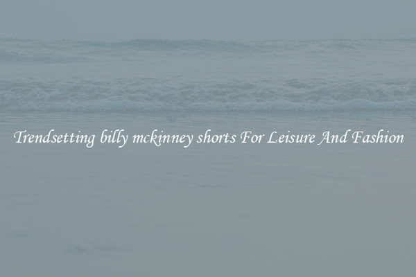 Trendsetting billy mckinney shorts For Leisure And Fashion