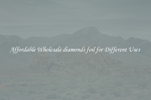 Affordable Wholesale diamonds foil for Different Uses 