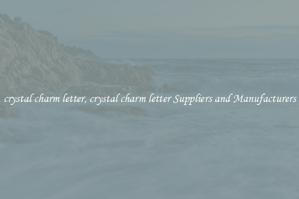 crystal charm letter, crystal charm letter Suppliers and Manufacturers