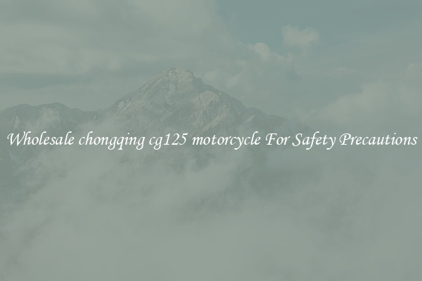 Wholesale chongqing cg125 motorcycle For Safety Precautions