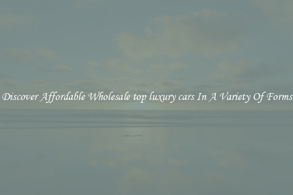 Discover Affordable Wholesale top luxury cars In A Variety Of Forms
