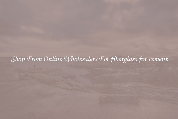 Shop From Online Wholesalers For fiberglass for cement