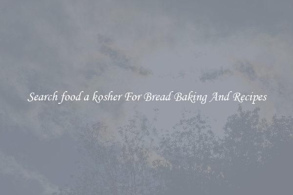 Search food a kosher For Bread Baking And Recipes