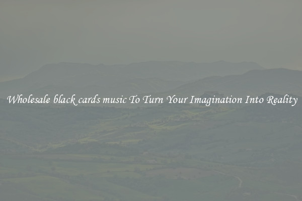 Wholesale black cards music To Turn Your Imagination Into Reality
