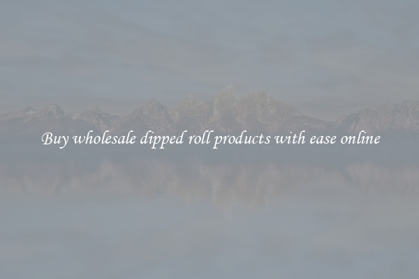Buy wholesale dipped roll products with ease online