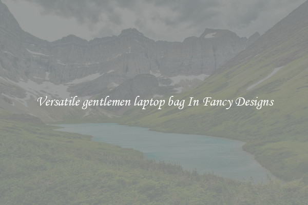 Versatile gentlemen laptop bag In Fancy Designs