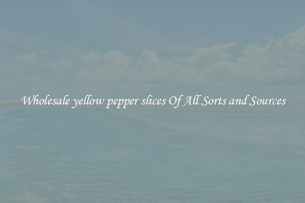 Wholesale yellow pepper slices Of All Sorts and Sources