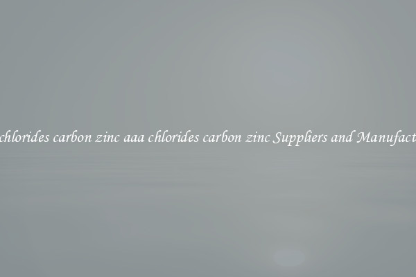 aaa chlorides carbon zinc aaa chlorides carbon zinc Suppliers and Manufacturers