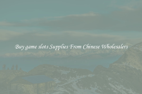 Buy game slots Supplies From Chinese Wholesalers