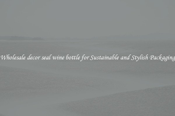 Wholesale decor seal wine bottle for Sustainable and Stylish Packaging