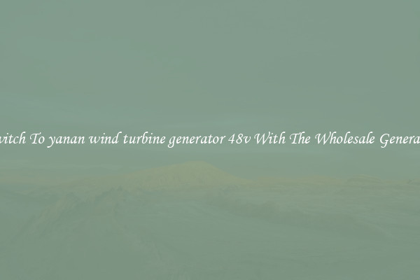 Switch To yanan wind turbine generator 48v With The Wholesale Generator