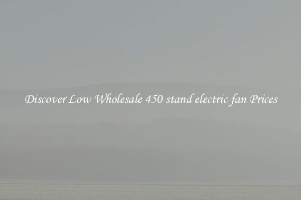 Discover Low Wholesale 450 stand electric fan Prices