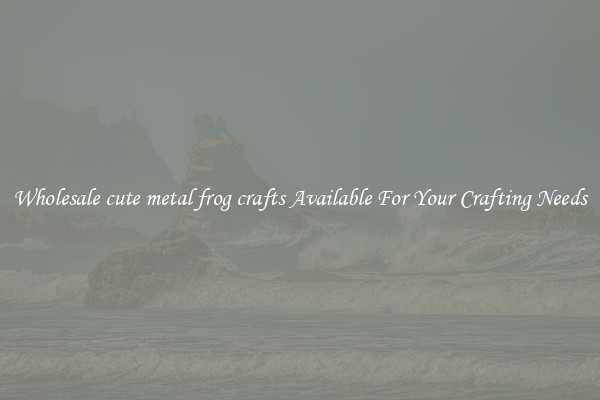 Wholesale cute metal frog crafts Available For Your Crafting Needs