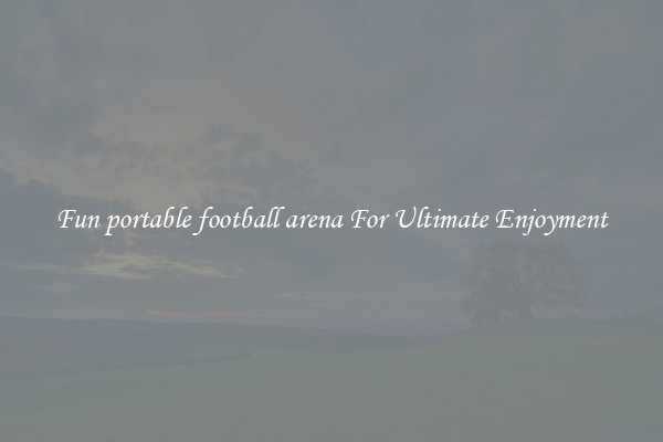 Fun portable football arena For Ultimate Enjoyment