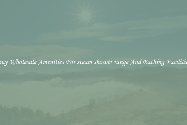 Buy Wholesale Amenities For steam shower range And Bathing Facilities