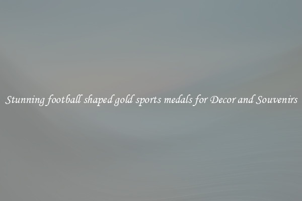 Stunning football shaped gold sports medals for Decor and Souvenirs