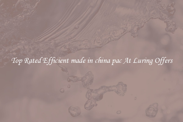 Top Rated Efficient made in china pac At Luring Offers
