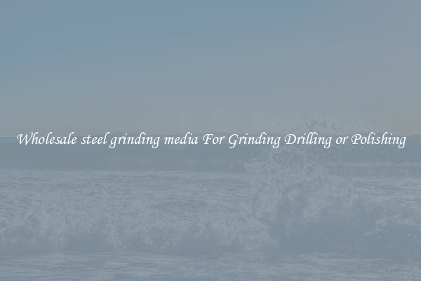 Wholesale steel grinding media For Grinding Drilling or Polishing