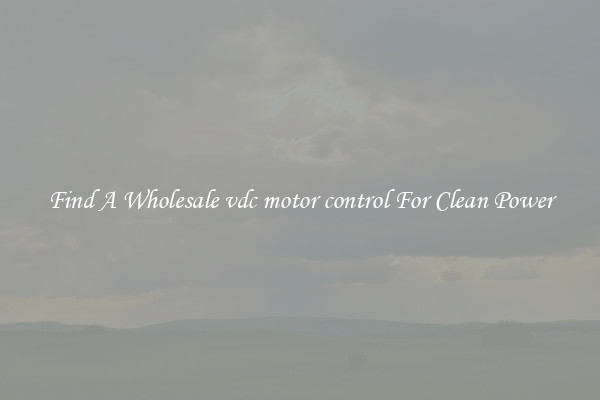 Find A Wholesale vdc motor control For Clean Power