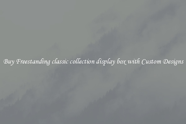 Buy Freestanding classic collection display box with Custom Designs