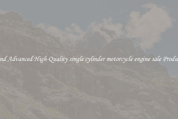 Find Advanced High-Quality single cylinder motorcycle engine sale Products