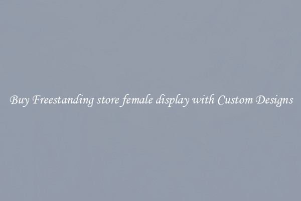 Buy Freestanding store female display with Custom Designs