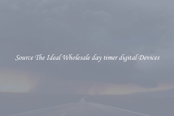 Source The Ideal Wholesale day timer digital Devices