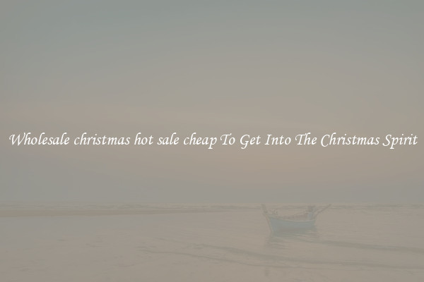 Wholesale christmas hot sale cheap To Get Into The Christmas Spirit