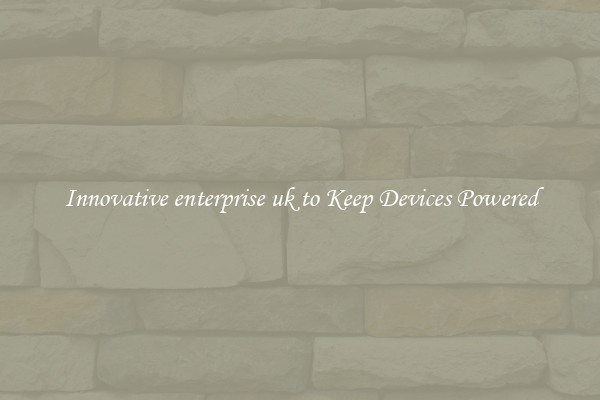 Innovative enterprise uk to Keep Devices Powered