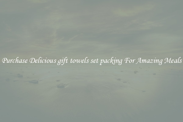 Purchase Delicious gift towels set packing For Amazing Meals
