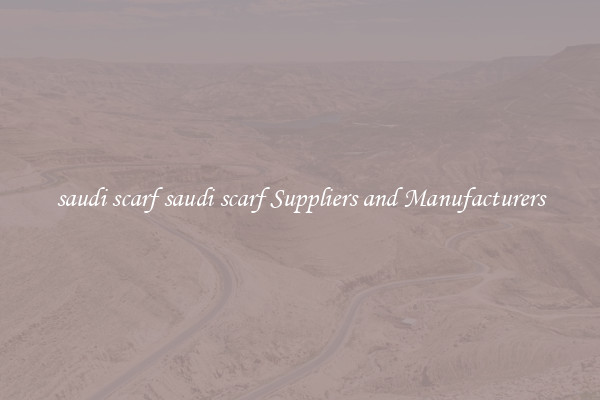 saudi scarf saudi scarf Suppliers and Manufacturers