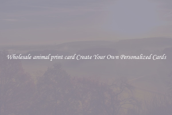Wholesale animal print card Create Your Own Personalized Cards
