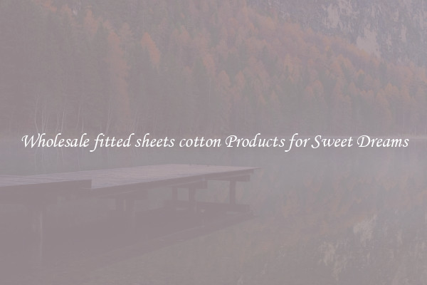 Wholesale fitted sheets cotton Products for Sweet Dreams