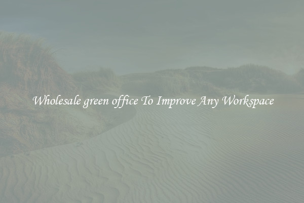 Wholesale green office To Improve Any Workspace